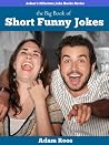 The Big Book of Short Funny Jokes - Really Funny Jokes That Will Make You Laugh Out Loud (Adam's Hilarious Joke Books 1)