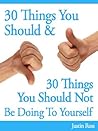 30 Things You Should and Should Not Be Doing to Yourself