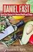 Daniel Fast: Quick and Easy Recipes for Enhanced Health, Fitness, and Spirituality (Daniel Fast Cookbook, Daniel Fast Recipes) (Recipe Books Book 1)