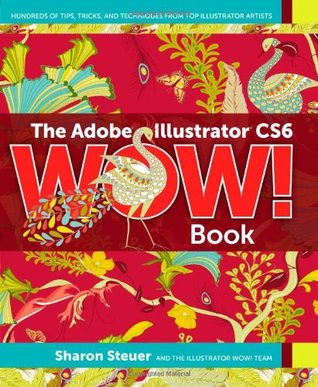 The Adobe Illustrator CS6 Wow! Book: Hundreds of Tips, Tricks, and Technigues from Top Illustrator Artists (Paperback)