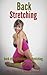 Back Stretching: Back Strengthening And Stretching Exercises For Everyone (lower back pain, healing back pain, stretching exercises, back pain treatment, ... pain relief, stretching, back pain Book 1)