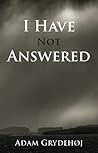 I Have Not Answered by Adam Grydehøj