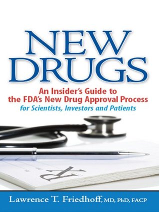 New Drugs: An Insider's Guide to the FDA's New Drug Approval Process for Scientists, Investors and Patients