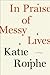 In Praise of Messy Lives: Essays