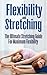 FLEXIBILITY: The Ultimate Guide For Maximum Flexibility - Stretching, Injury Rehabilitation & Yoga For Beginners (Stretching Exercises, Injury Prevention, ... Relief, Core Strength, Sciatica, Squat)