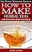 How to make herbal tea recipe book. Herbal teas such as herba... by Jessica Ross