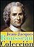 Jean-Jacques Rousseau, antología (El contrato social, Discurso sobre el origen de la desigualdad, Discurso sobre las ciencias y las artes y Las confesiones)