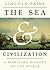 The Sea and Civilization: A Maritime History of the World