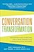 Conversation Transformation: Recognize and Overcome the 6 Most Destructive Communication Patterns