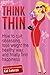 Think Thin: How to Quit Obsessing, Lose Weight the Healthy Way, and Finally Find Happiness
