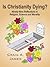 Is Christianity Dying? Ninety-Nine Reflections in Religion, S... by Craig A. James