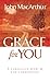 Grace for You by John F. MacArthur Jr.