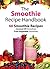 The Smoothie Recipe Handbook - 60 Smoothie Recipes for Coconut Oil Smoothies and Fruit-Vegetable Smoothies (Smoothies, Coconut Oil, Low Cholesterol, Hair ... Smoothie Recipes, Green Smoothie Recipes)