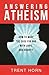 Answering Atheism: How to Make the Case for God with Logic and Charity