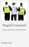 Stupid Criminals: Funny and True Crime Stories