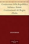Costituzione della Repubblica Italiana e Statuti Costituzionali del Regno d'Italia 