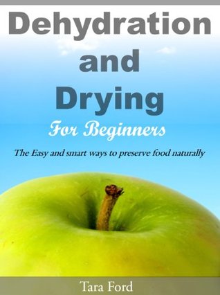 Dehydration and Drying for Beginners:The Easy and smart ways to preserve food naturally (Kindle Edition)