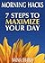 Morning Hacks: 7 Steps To Maximize Your Day