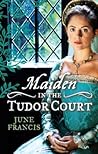 Maiden in the Tudor Court by June Francis