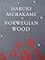 Norwegian Wood by Haruki Murakami Norwegian Wood by Haruki Murakami
