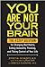 You Are Not Your Brain: The 4-Step Solution for Changing Bad Habits, Ending Unhealthy Thinking, and Taking Control of Your Life