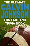 The Ultimate Calvin Johnson Fun Fact And Trivia Book