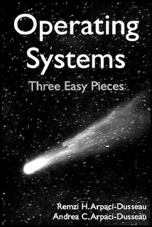 Operating Systems: Three Easy Pieces (Electronic Version 0.8)