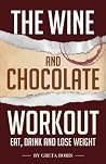 The Wine and Chocolate Workout: Eat, Drink and Lose Weight The Wine and Chocolate Workout: Eat, Drink and Lose Weight