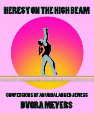 Heresy on the High Beam: Confessions of an Unbalanced Jewess (Kindle Edition)