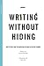 Writing Without Hiding: How...
