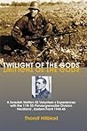 Twilight of the Gods: A Swedish Waffen-SS Volunteer's Experiences with the 11th SS-Panzergrenadier Division 'Nordland', Eastern Front 1944-45