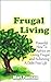 Frugal Living: Powerful Family Budget and Debt Management Plan Advice for Frugal Living, Abundance, and Debt Free Living