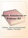Memoirs of the Court of Marie Antoinette, Queen of France, Volume 2 Being the Historic Memoirs of Madam Campan, First Lady in Waiting to the Queen