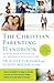 The Christian Parenting Handbook: 50 Heart-Based Strategies for All the Stages of Your Child's Life
