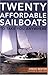 Twenty Affordable Sailboats To Take You Anywhere by Gregg Nestor