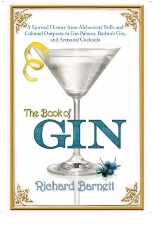 The Book of Gin: A Spirited History from Alchemists' Stills and Colonial Outposts to Gin Palaces, Bathtub Gin, and Artisanal Cocktails