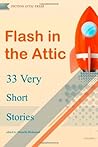 Flash in the Attic: 33 Very Short Stories