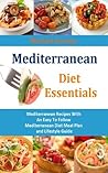 Mediterranean Diet Essentials: Mediterranean Recipes With An Easy To Follow Mediterranean Diet Meal Plan and Lifestyle Guide