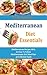 Mediterranean Diet Essentials: Mediterranean Recipes With An Easy To Follow Mediterranean Diet Meal Plan and Lifestyle Guide