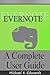 Evernote: A Complete User Guide: How to Make Evernote Your Ultimate Notebook