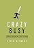 Crazy Busy: A (Mercifully) Short Book about a (Really) Big Problem