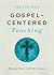 Gospel-Centered Teaching: Showing Christ in All the Scripture