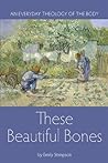Book cover for These Beautiful Bones: An Everyday Theology of the Body