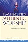 Book cover for Teaching Kids Authentic Worship: How to Keep Them Close to God for Life