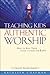 Teaching Kids Authentic Worship: How to Keep Them Close to God for Life