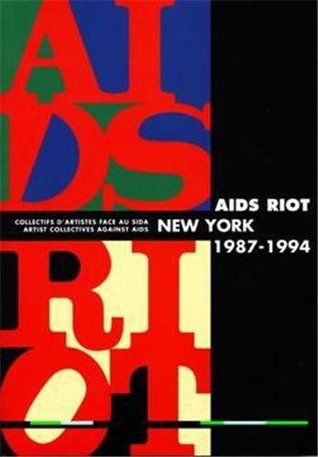 AIDS RIOT: Artist Collectives Against AIDS. New York 1987-1994 (Unknown Binding)