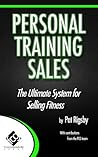 Personal Training Sales: The Ultimate System for Selling Fitness