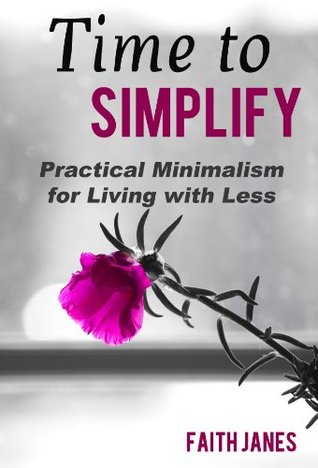 Time to Simplify: Practical Minimalism for Living with Less (Practical Minimalism Book Series 1)