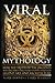 Viral Mythology: How the Truth of the Ancients was Encoded and Passed Down through Legend, Art, and Architecture