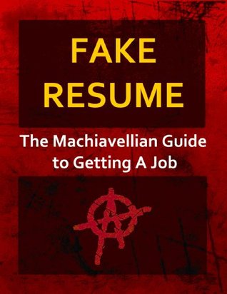 Fake Resume: The Machiavellian Guide to Getting a Job (Kindle Edition)